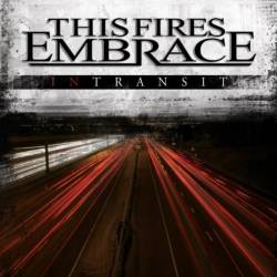 This Fires Embrace : In Transit